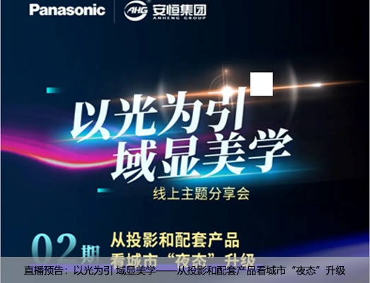 直播预告:以光为引 域显美学——从投影和配套产品看城市“夜态”升级